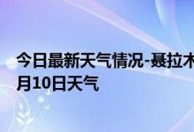 今日最新天气情况-聂拉木天气预报日喀则聂拉木2024年10月10日天气