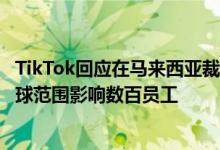 TikTok回应在马来西亚裁员：推进内容审核自动化，预计全球范围影响数百员工