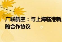 广联航空：与上海临港新片区航空产业发展有限公司签署战略合作协议