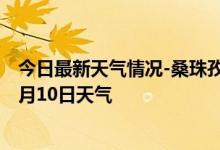 今日最新天气情况-桑珠孜天气预报日喀则桑珠孜2024年10月10日天气