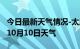 今日最新天气情况-太原天气预报太原2024年10月10日天气