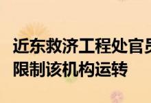 近东救济工程处官员批评以试图通过立法手段限制该机构运转