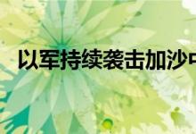 以军持续袭击加沙中 北部，已致41人死亡