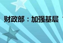 财政部：加强基层“三保”和重点领域保障