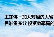 王东伟：加大对经济大省的专项债支持力度，额度分配向项目准备充分 投资效率高的地区倾斜