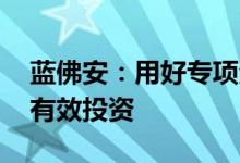 蓝佛安：用好专项资金 贷款贴息等工具带动有效投资