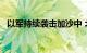 以军持续袭击加沙中 北部，已致41人死亡