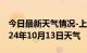 今日最新天气情况-上犹天气预报赣州上犹2024年10月13日天气