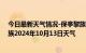 今日最新天气情况-保亭黎族苗族天气预报保亭保亭黎族苗族2024年10月13日天气