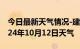 今日最新天气情况-建宁天气预报三明建宁2024年10月12日天气