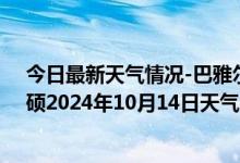 今日最新天气情况-巴雅尔吐胡硕天气预报通辽巴雅尔吐胡硕2024年10月14日天气