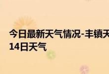 今日最新天气情况-丰镇天气预报乌兰察布丰镇2024年10月14日天气