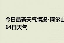 今日最新天气情况-阿尔山天气预报兴安阿尔山2024年10月14日天气
