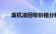 废机油回收价格分析及市场趋势预测