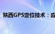 陕西GPS定位技术：应用、优势与发展趋势